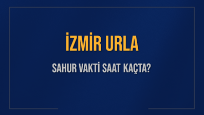 İZMİR URLA SAHUR VAKTİ SAAT KAÇTA? URLA Sahur Vakitleri Ne Kadar Kaldı? URLA İçin Sahur Saatleri Saat Kaçta Bitiyor? Diyanet 1 Mart 2025 URLA İmsak Vakti Saat Kaçta Okunuyor?