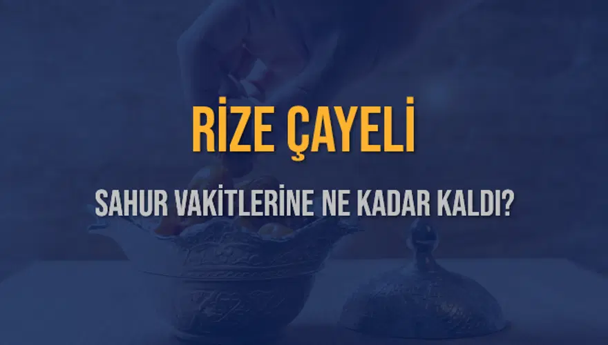 RİZE ÇAYELİ SAHUR VAKİTLERİNE NE KADAR KALDI? 1 RİZE ÇAYELİ SAHUR VAKİTLERİNE NE KADAR KALDI? 1