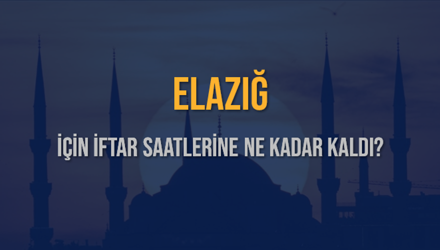 ELAZIĞ İÇİN İFTAR SAATLERİNE NE KADAR KALDI? 1