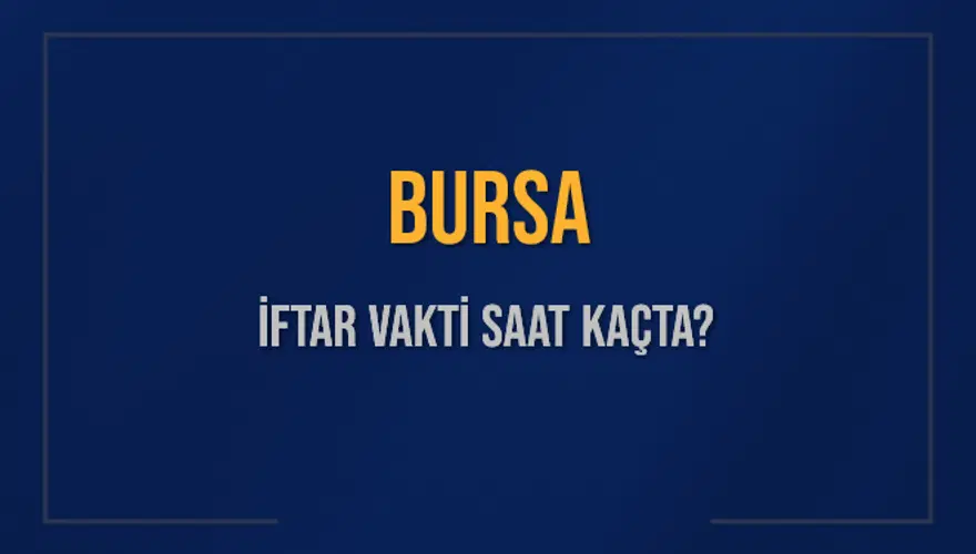 BURSA İFTAR VAKTİ SAAT KAÇTA? BURSA İFTAR VAKTİ SAAT KAÇTA?