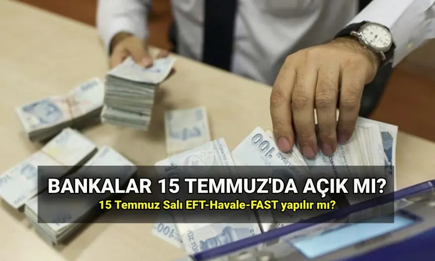 Bankalar 15 Temmuz Salı çalışıyor mu, kapalı mu? 15 Temmuz'da EFT/Havale ve FAST yapılır mı? 