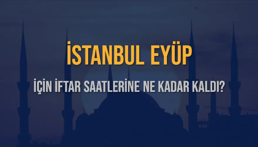 İSTANBUL EYÜP İÇİN İFTAR SAATLERİNE NE KADAR KALDI? 1