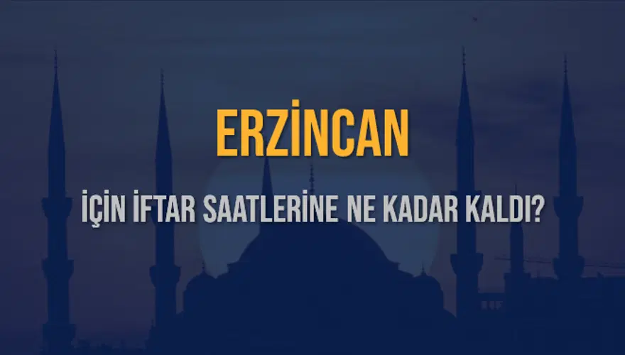 ERZİNCAN İÇİN İFTAR SAATLERİNE NE KADAR KALDI? 1