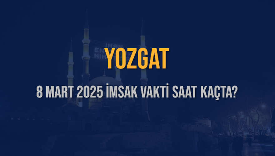 8 Mart 2025 YOZGAT İMSAK VAKTİ SAAT KAÇTA? 3