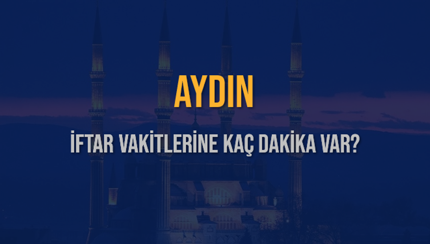 AYDIN İFTAR VAKİTLERİNE KAÇ DAKİKA VAR? 2
