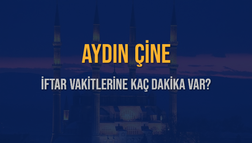AYDIN ÇİNE İFTAR VAKİTLERİNE KAÇ DAKİKA VAR? 2