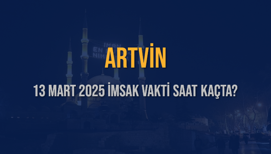 13 Mart 2025 ARTVİN İMSAK VAKTİ SAAT KAÇTA? 3