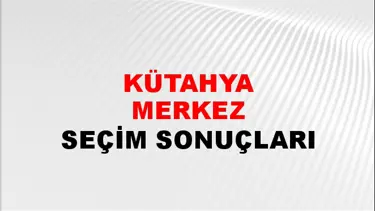 Kütahya MERKEZ Seçim Sonuçları - 28 Mayıs 2023 Türkiye Cumhurbaşkanlığı Kütahya MERKEZ Seçim Sonucu ve Oy Sonuçları