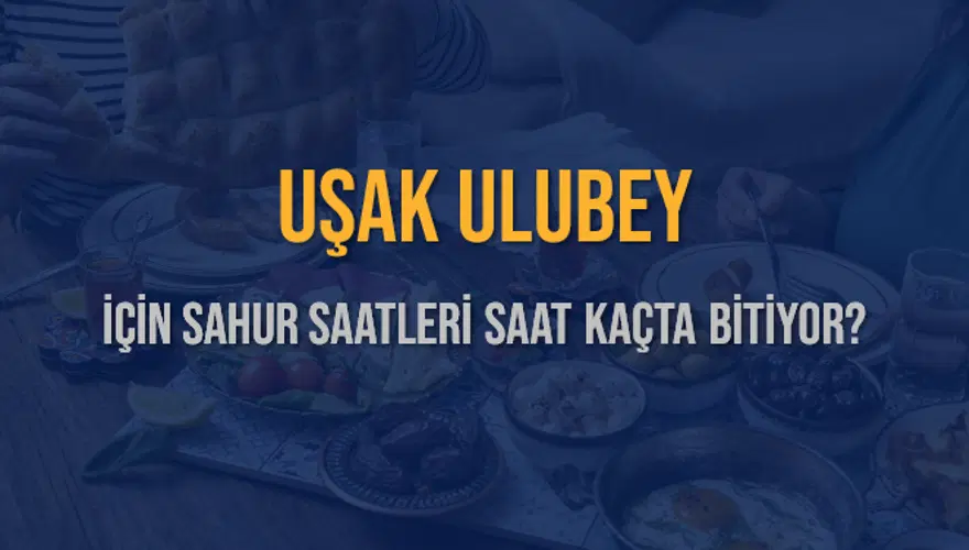 UŞAK ULUBEY İÇİN SAHUR SAATLERİ SAAT KAÇTA BİTİYOR? 2 UŞAK ULUBEY İÇİN SAHUR SAATLERİ SAAT KAÇTA BİTİYOR? 2
