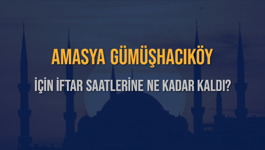 AMASYA GÜMÜŞHACIKÖY İÇİN İFTAR SAATLERİNE NE KADAR KALDI? 1
