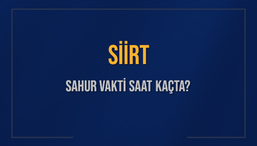 SİİRT SAHUR VAKTİ SAAT KAÇTA? 