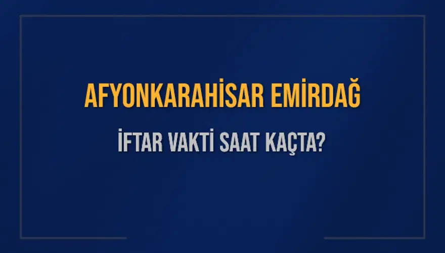 AFYONKARAHİSAR EMİRDAĞ İFTAR VAKTİ SAAT KAÇTA? AFYONKARAHİSAR EMİRDAĞ İFTAR VAKTİ SAAT KAÇTA?