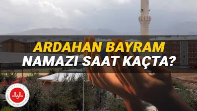Diyanet Ardahan bayram namazı saati 2025: Ardahan'da bayram namazı saat kaçta?