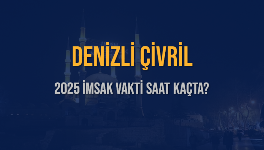 2025 DENİZLİ ÇİVRİL İMSAK VAKTİ SAAT KAÇTA? 3