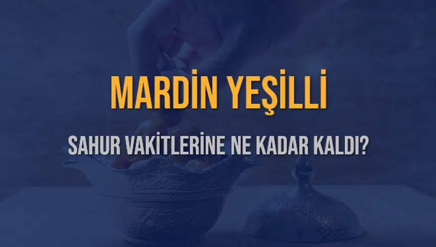MARDİN YEŞİLLİ SAHUR VAKİTLERİNE NE KADAR KALDI? 1