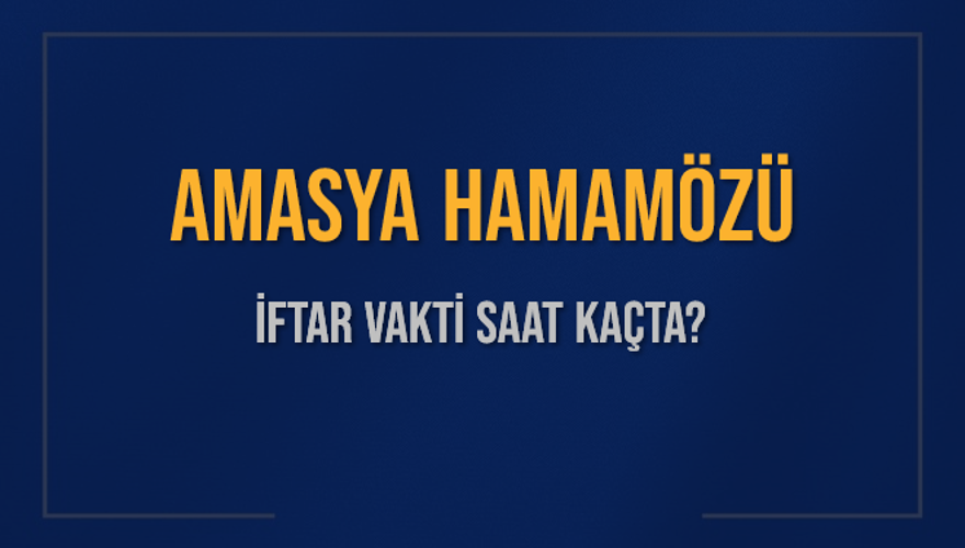 AMASYA HAMAMÖZÜ İFTAR VAKTİ SAAT KAÇTA? 