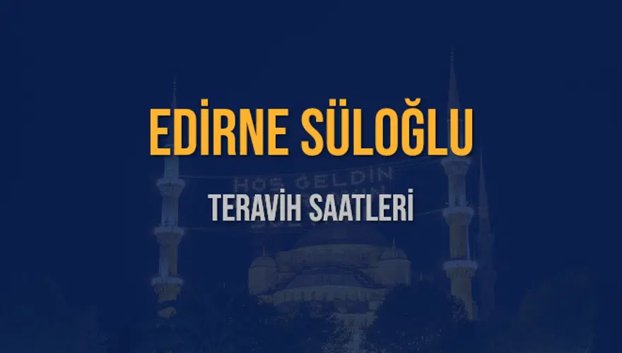 EDİRNE SÜLOĞLU TERAVİH SAATLERİ 5