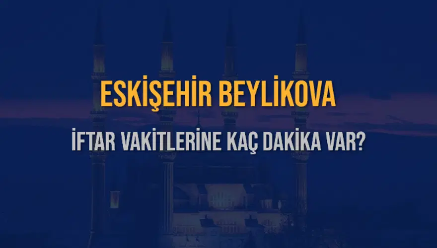 ESKİŞEHİR BEYLİKOVA İFTAR VAKİTLERİNE KAÇ DAKİKA VAR? 2 ESKİŞEHİR BEYLİKOVA İFTAR VAKİTLERİNE KAÇ DAKİKA VAR? 2