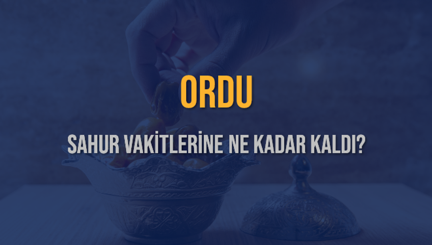 ORDU SAHUR VAKİTLERİNE NE KADAR KALDI? 1