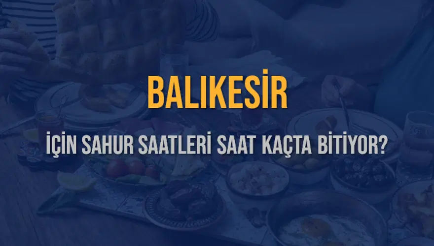 BALIKESİR İÇİN SAHUR SAATLERİ SAAT KAÇTA BİTİYOR? 2