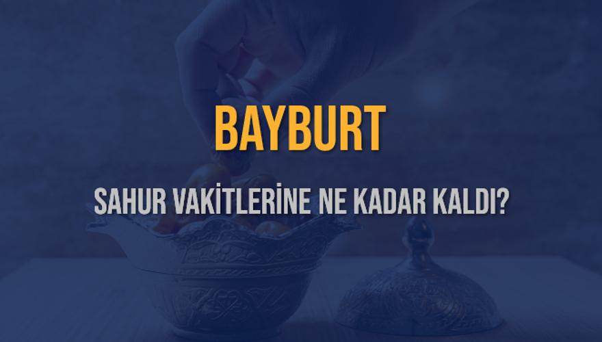 BAYBURT SAHUR VAKİTLERİNE NE KADAR KALDI? 1 BAYBURT SAHUR VAKİTLERİNE NE KADAR KALDI? 1