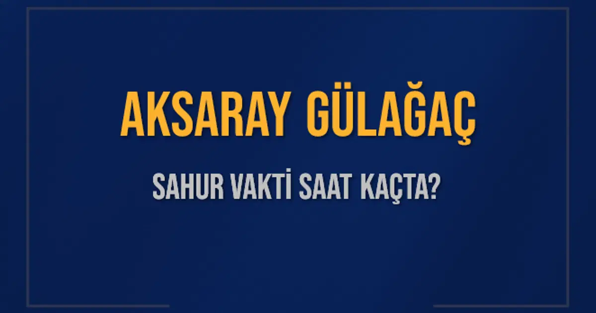 AKSARAY GÜLAĞAÇ SAHUR VAKTİ SAAT KAÇTA? GÜLAĞAÇ Sahur Vakitleri Ne Kadar Kaldı? GÜLAĞAÇ İçin Sahur Saatleri Saat Kaçta Bitiyor? Diyanet 1 Mart 2025 GÜLAĞAÇ İmsak Vakti Saat Kaçta Okunuyor?