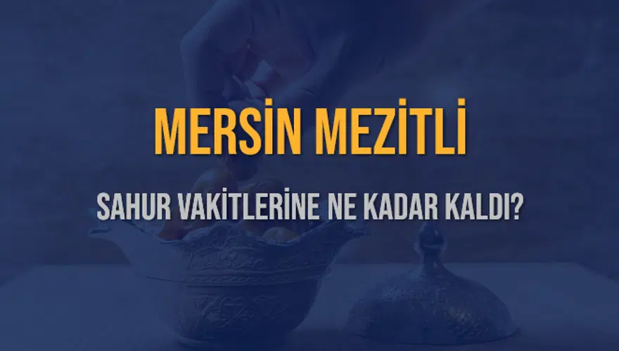 MERSİN MEZİTLİ SAHUR VAKİTLERİNE NE KADAR KALDI? 1
