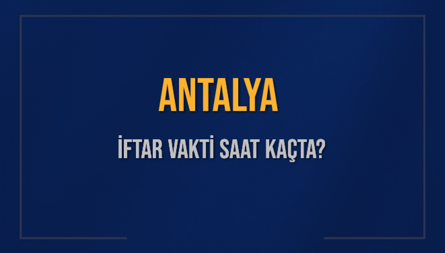 ANTALYA İFTAR VAKTİ SAAT KAÇTA? 