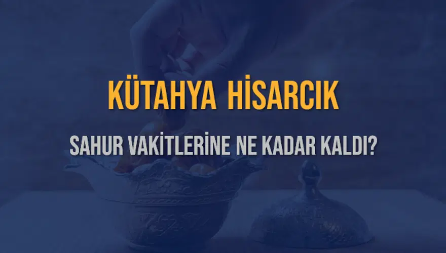 KÜTAHYA HİSARCIK SAHUR VAKİTLERİNE NE KADAR KALDI? 1 KÜTAHYA HİSARCIK SAHUR VAKİTLERİNE NE KADAR KALDI? 1