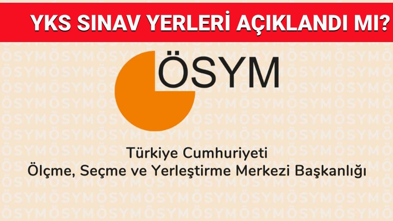 YKS (üniversite sınavı) giriş belgesi 2025 açıklandı mı, ne zaman açıklanacak? YKS sınav yerleri sorgula