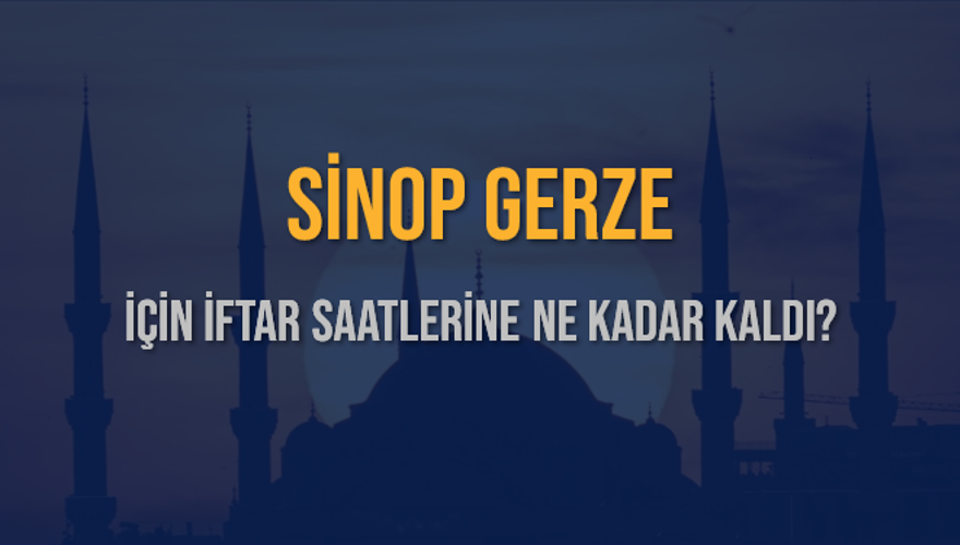 SİNOP GERZE İÇİN İFTAR SAATLERİNE NE KADAR KALDI? 1