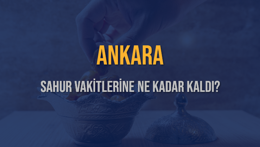 ANKARA SAHUR VAKİTLERİNE NE KADAR KALDI? 1