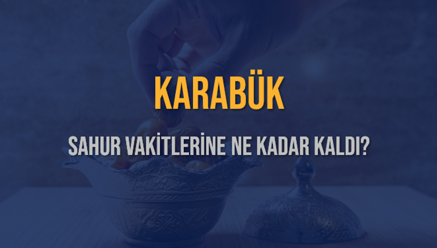 KARABÜK SAHUR VAKİTLERİNE NE KADAR KALDI? 1 KARABÜK SAHUR VAKİTLERİNE NE KADAR KALDI? 1