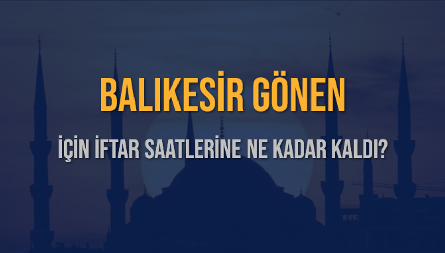 BALIKESİR GÖNEN İÇİN İFTAR SAATLERİNE NE KADAR KALDI? 1