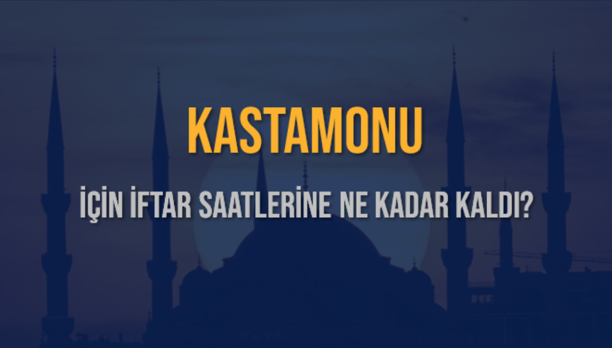 KASTAMONU İÇİN İFTAR SAATLERİNE NE KADAR KALDI? 1