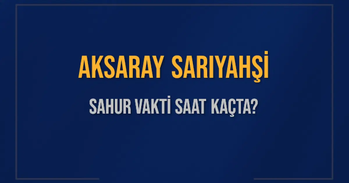 AKSARAY SARIYAHŞİ SAHUR VAKTİ SAAT KAÇTA? SARIYAHŞİ Sahur Vakitleri Ne Kadar Kaldı? SARIYAHŞİ İçin Sahur Saatleri Saat Kaçta Bitiyor? Diyanet 1 Mart 2025 SARIYAHŞİ İmsak Vakti Saat Kaçta Okunuyor?