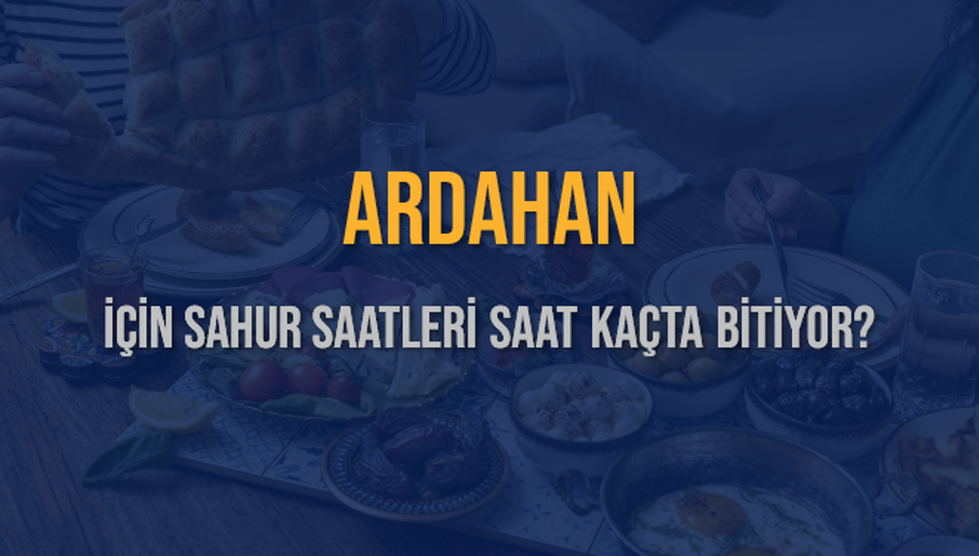 ARDAHAN İÇİN SAHUR SAATLERİ SAAT KAÇTA BİTİYOR? 2