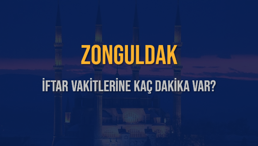 ZONGULDAK İFTAR VAKİTLERİNE KAÇ DAKİKA VAR? 2