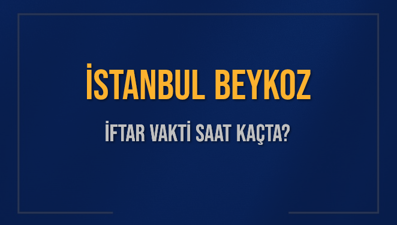 İSTANBUL BEYKOZ İFTAR VAKTİ SAAT KAÇTA OKUNUYOR? BEYKOZ İçin İftar Saatleri Ne Kadar Kaldı? BEYKOZ İftar Vakitleri Kaç Dakika Var? Diyanet 1 Mart 2025 BEYKOZ  Akşam Ezanı Bugün Ne Zaman Okunacak?