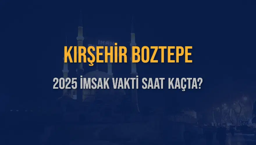2025 KIRŞEHİR BOZTEPE İMSAK VAKTİ SAAT KAÇTA? 3