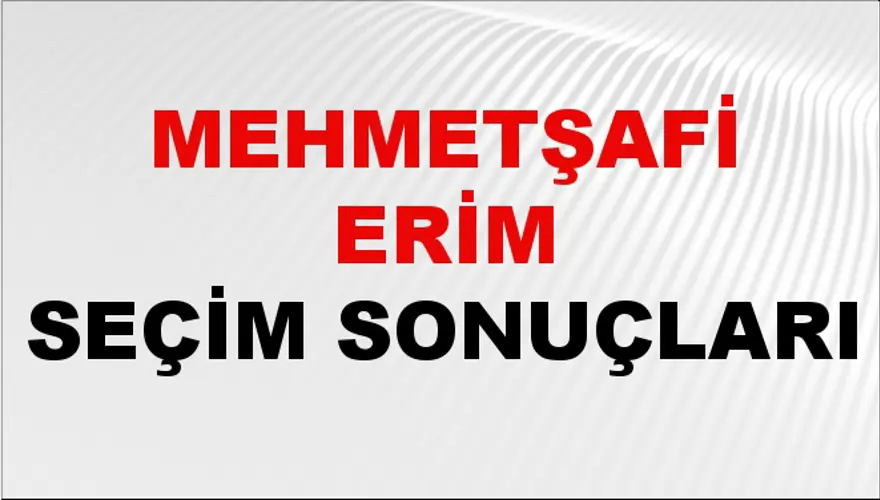 Mehmetşafi Erim Seçim Sonuçları - 31 Mart 2024 Yerel Seçim Sonuçları 