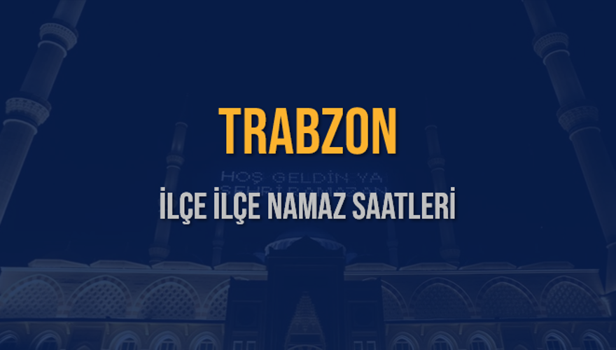 İLÇE  İLÇE TRABZON NAMAZ SAATLERİ 5