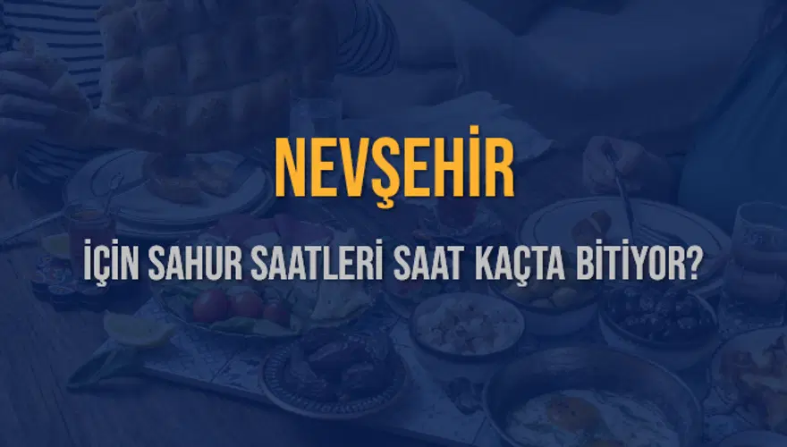 NEVŞEHİR İÇİN SAHUR SAATLERİ SAAT KAÇTA BİTİYOR? 2