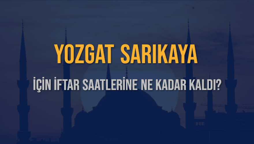 YOZGAT SARIKAYA İÇİN İFTAR SAATLERİNE NE KADAR KALDI? 1