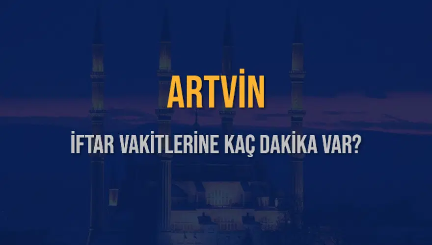 ARTVİN İFTAR VAKİTLERİNE KAÇ DAKİKA VAR? 2 ARTVİN İFTAR VAKİTLERİNE KAÇ DAKİKA VAR? 2