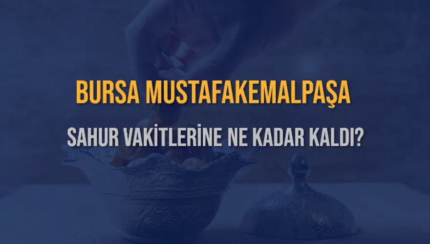 BURSA MUSTAFAKEMALPAŞA SAHUR VAKİTLERİNE NE KADAR KALDI? 1