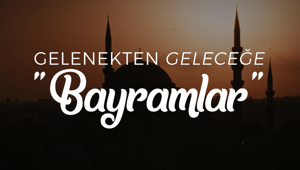 Gelenekten Geleceğe "Bayramlar" NTV'de