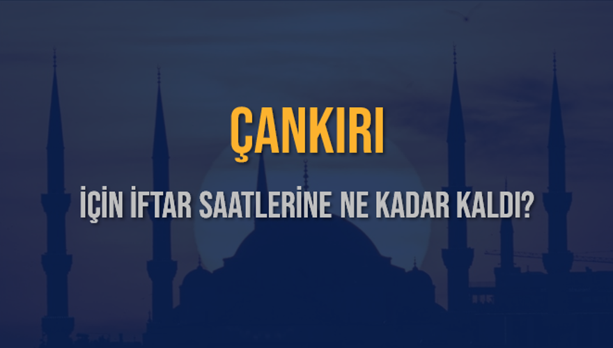 ÇANKIRI İÇİN İFTAR SAATLERİNE NE KADAR KALDI? 1