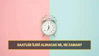 Saatler ileri alınacak mı? Saatler ne zaman 1 saat ileri alınacak? 2025 Yaz saati uygulaması başlangıç ve bitiş tarihi