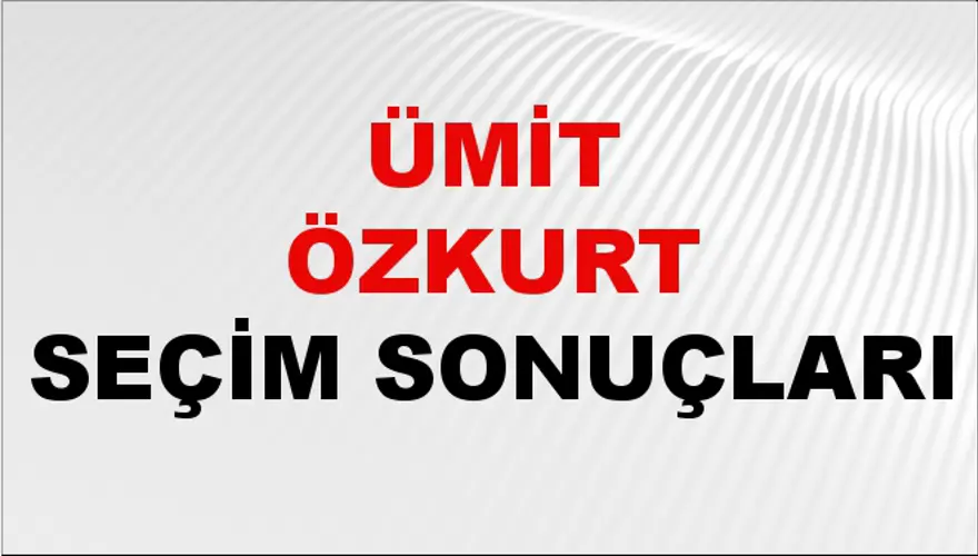 Ümit Özkurt Seçim Sonuçları - 31 Mart 2024 Yerel Seçim Sonuçları 
